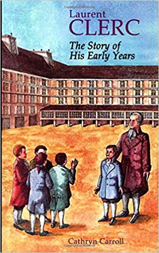 The cover of the book "Laurent Clerc: The Story of His Early Years" features an illustrated background of a four story school building surrounded by a light brown ground. A group of four boys stand together on the left and to the right a young boy stands with a man behind him with his right arm on the boy's shoulder.