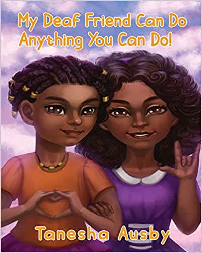 The cover of the book "My Deaf Friend Can Do Anything You Can Do" features the title act the top with an illustrated blue sky background with clouds. Two smiling African American girls stand side by the side. The girl on the left wears an orange shirt and makes the shape of a heart with her hands in front of her chest. The girl on the right wears a purple dress and makes the sign for "I Love You."