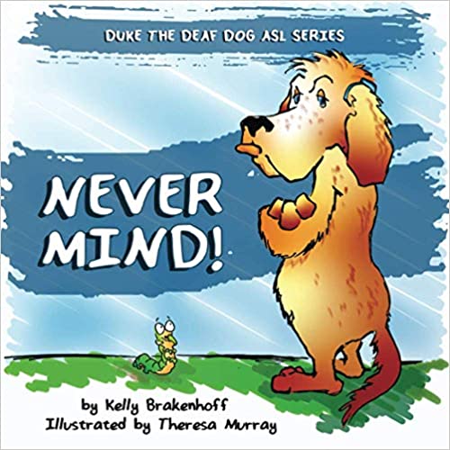 The cover of the book "Never Mind" features an illustrated outdoor setting with blue sky and green grass with the title in the middle. An angry brown dog wearing a hearing aid is standing with their arms crossed. The author's name, Kelly Brakenhoff, is at the bottom.